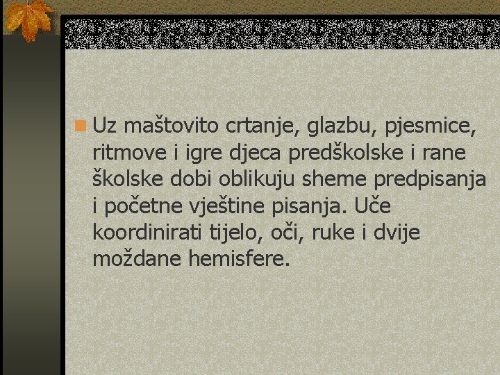 n Uz maštovito crtanje, glazbu, pjesmice, ritmove i igre djeca predškolske i rane školske