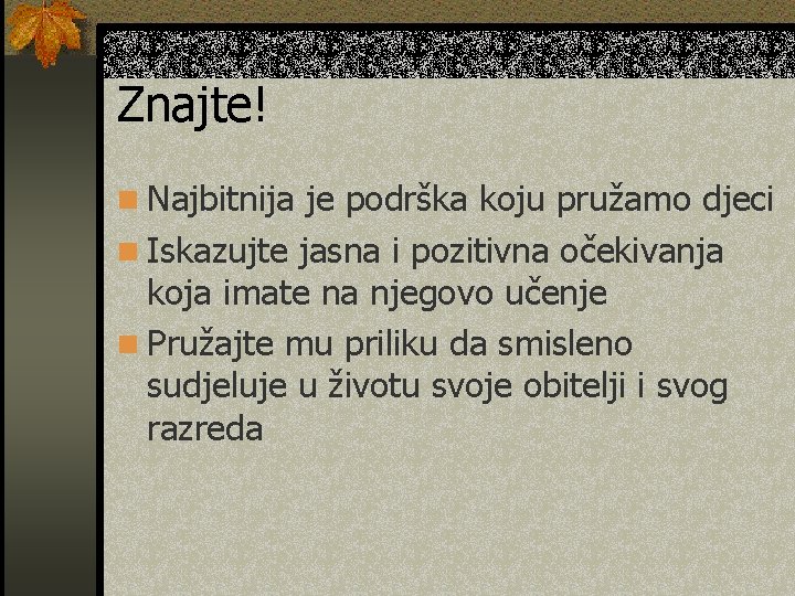 Znajte! n Najbitnija je podrška koju pružamo djeci n Iskazujte jasna i pozitivna očekivanja