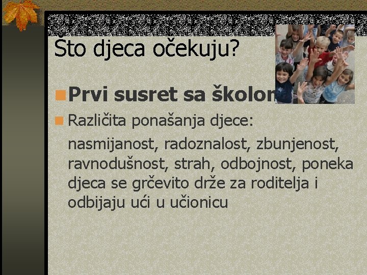 Što djeca očekuju? n Prvi susret sa školom n Različita ponašanja djece: nasmijanost, radoznalost,