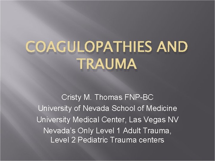 COAGULOPATHIES AND TRAUMA Cristy M. Thomas FNP-BC University of Nevada School of Medicine University