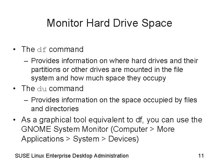 Monitor Hard Drive Space • The df command – Provides information on where hard