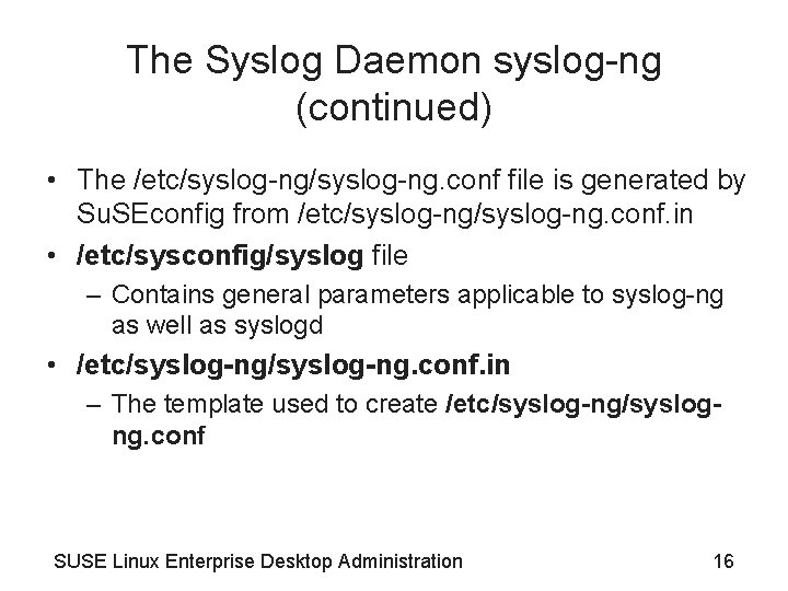 The Syslog Daemon syslog-ng (continued) • The /etc/syslog-ng. conf file is generated by Su.