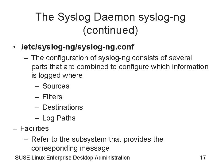 The Syslog Daemon syslog-ng (continued) • /etc/syslog-ng. conf – The configuration of syslog-ng consists