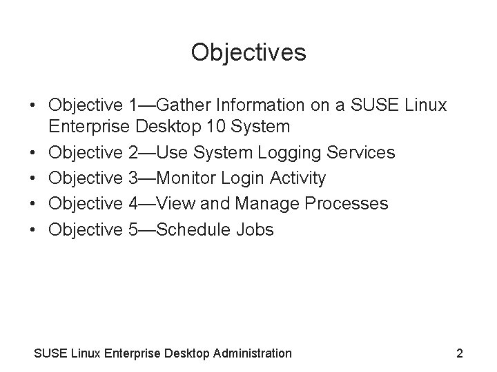 Objectives • Objective 1—Gather Information on a SUSE Linux Enterprise Desktop 10 System •