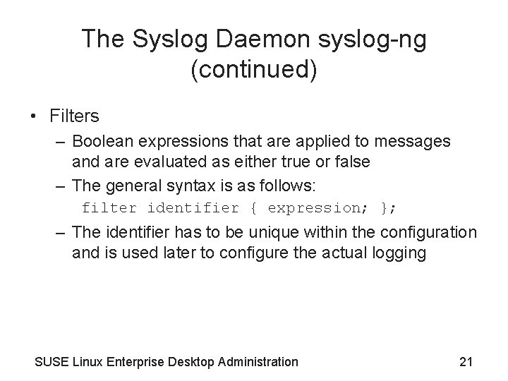 The Syslog Daemon syslog-ng (continued) • Filters – Boolean expressions that are applied to