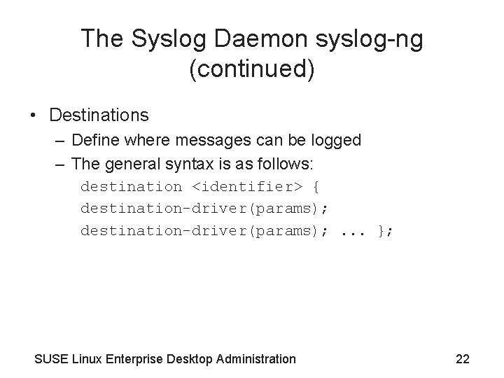 The Syslog Daemon syslog-ng (continued) • Destinations – Define where messages can be logged
