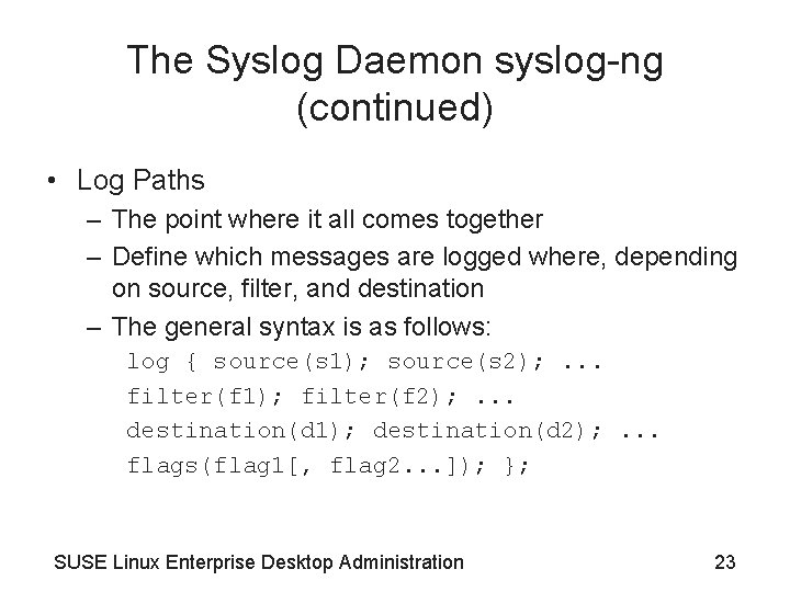 The Syslog Daemon syslog-ng (continued) • Log Paths – The point where it all