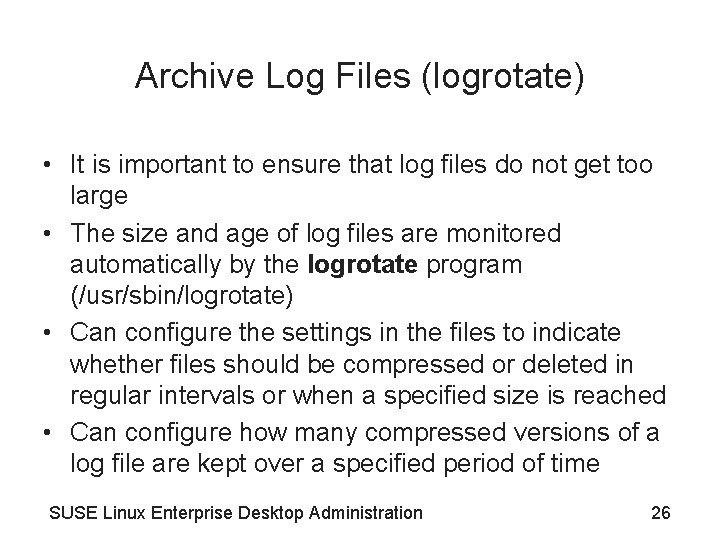 Archive Log Files (logrotate) • It is important to ensure that log files do