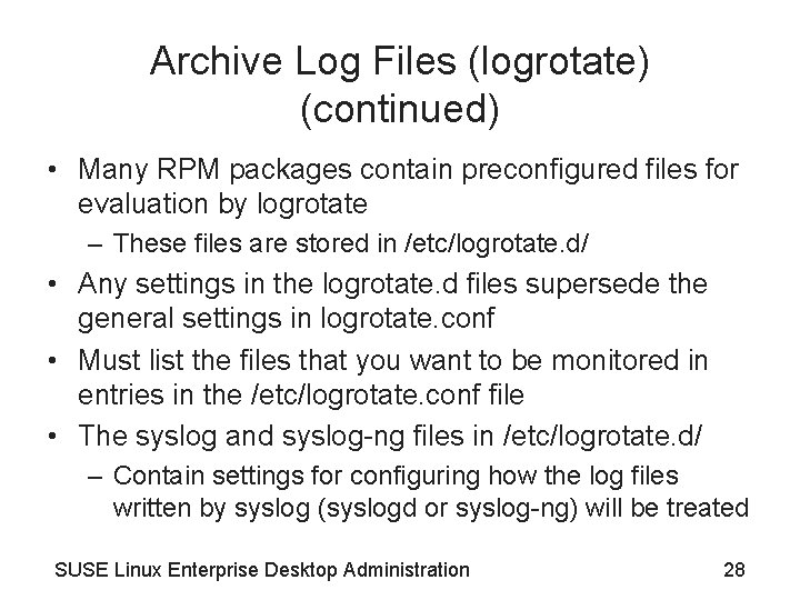 Archive Log Files (logrotate) (continued) • Many RPM packages contain preconfigured files for evaluation