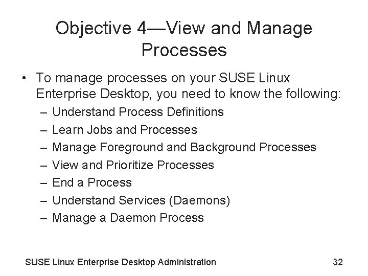 Objective 4—View and Manage Processes • To manage processes on your SUSE Linux Enterprise