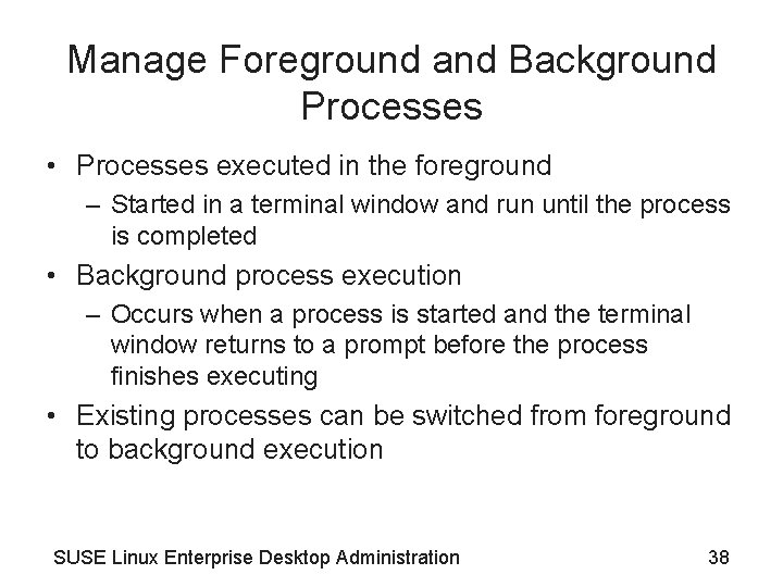 Manage Foreground and Background Processes • Processes executed in the foreground – Started in