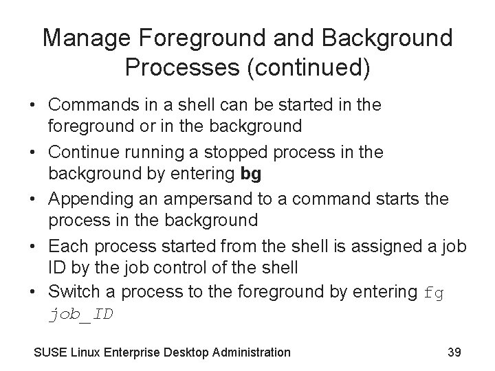 Manage Foreground and Background Processes (continued) • Commands in a shell can be started