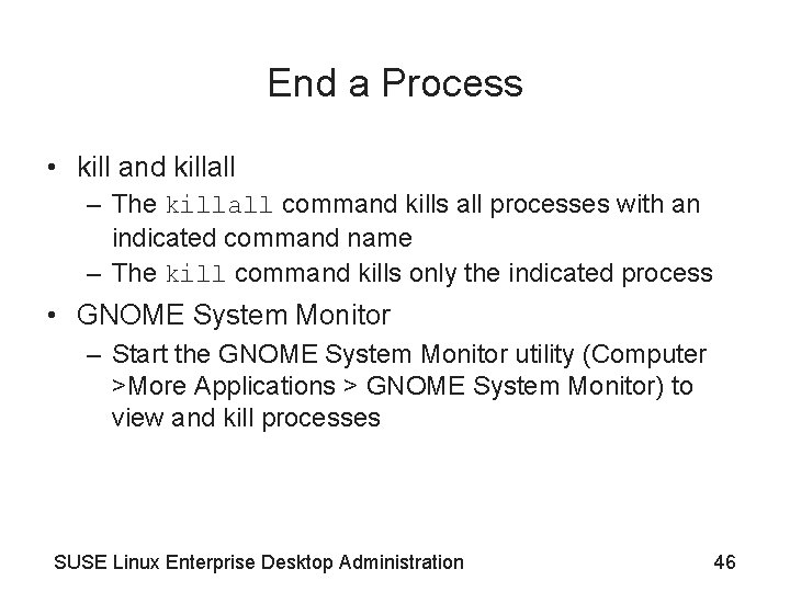 End a Process • kill and killall – The killall command kills all processes