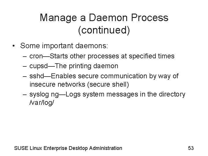 Manage a Daemon Process (continued) • Some important daemons: – cron—Starts other processes at