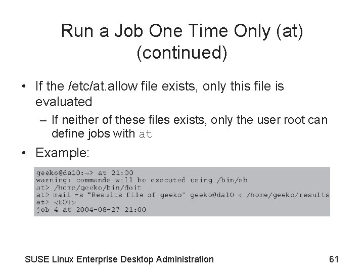 Run a Job One Time Only (at) (continued) • If the /etc/at. allow file