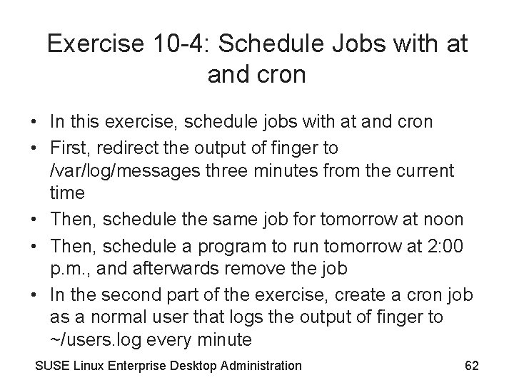 Exercise 10 -4: Schedule Jobs with at and cron • In this exercise, schedule