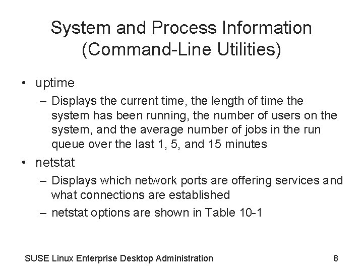 System and Process Information (Command-Line Utilities) • uptime – Displays the current time, the