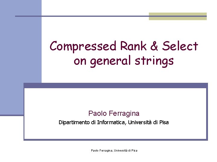 Compressed Rank & Select on general strings Paolo Ferragina Dipartimento di Informatica, Università di