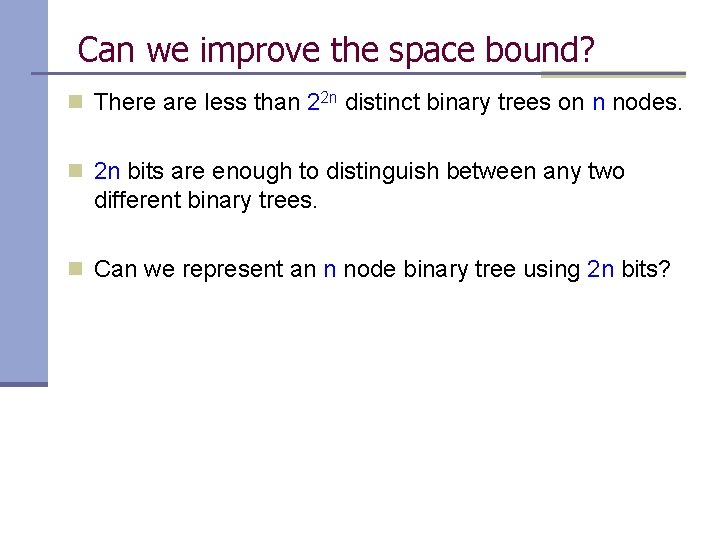 Can we improve the space bound? n There are less than 22 n distinct