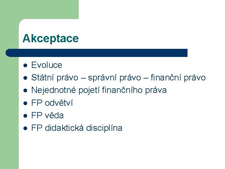 Akceptace l l l Evoluce Státní právo – správní právo – finanční právo Nejednotné