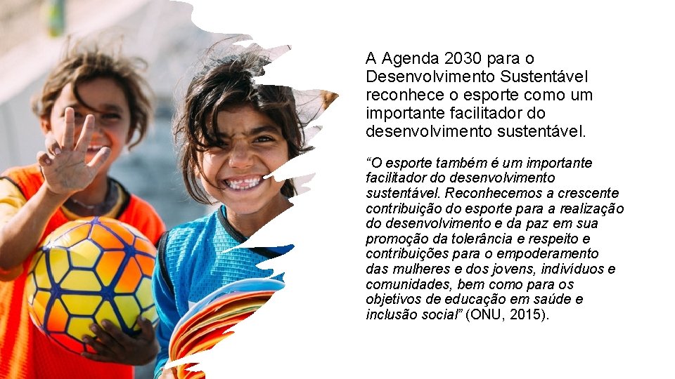 A Agenda 2030 para o Desenvolvimento Sustentável reconhece o esporte como um importante facilitador A Agenda 2030 para o Desenvolvimento Sustentável reconhece o esporte como um importante facilitador