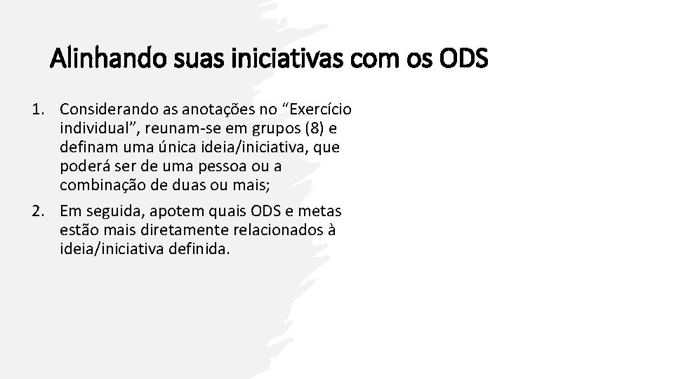 Alinhando suas iniciativas com os ODS 1. Considerando as anotações no “Exercício individual”, reunam-se Alinhando suas iniciativas com os ODS 1. Considerando as anotações no “Exercício individual”, reunam-se