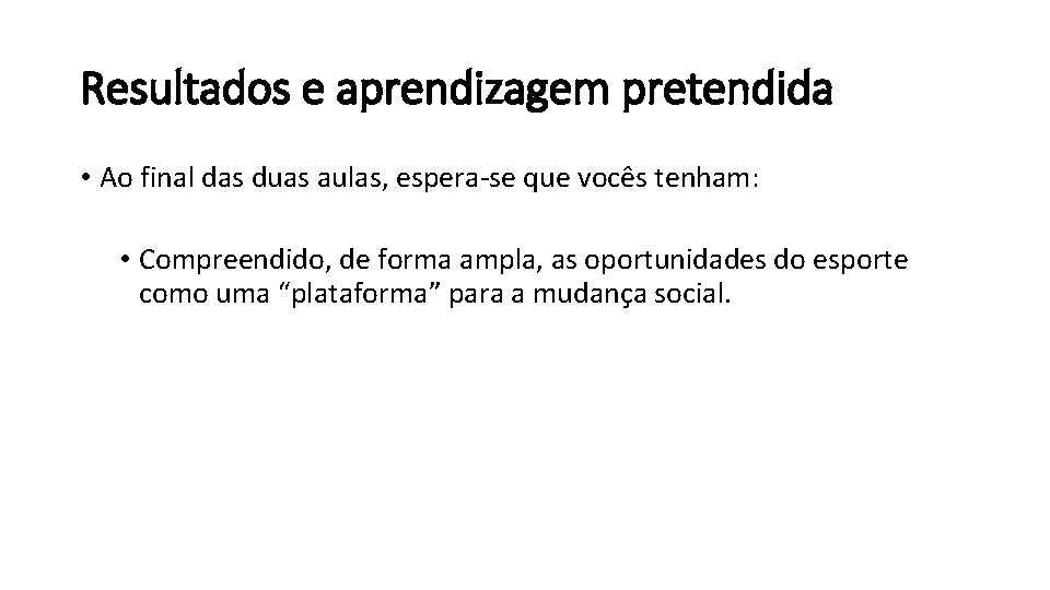Resultados e aprendizagem pretendida • Ao final das duas aulas, espera-se que vocês tenham: Resultados e aprendizagem pretendida • Ao final das duas aulas, espera-se que vocês tenham: