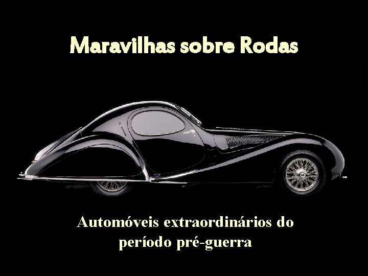 Maravilhas sobre Rodas Automóveis extraordinários do período pré-guerra 