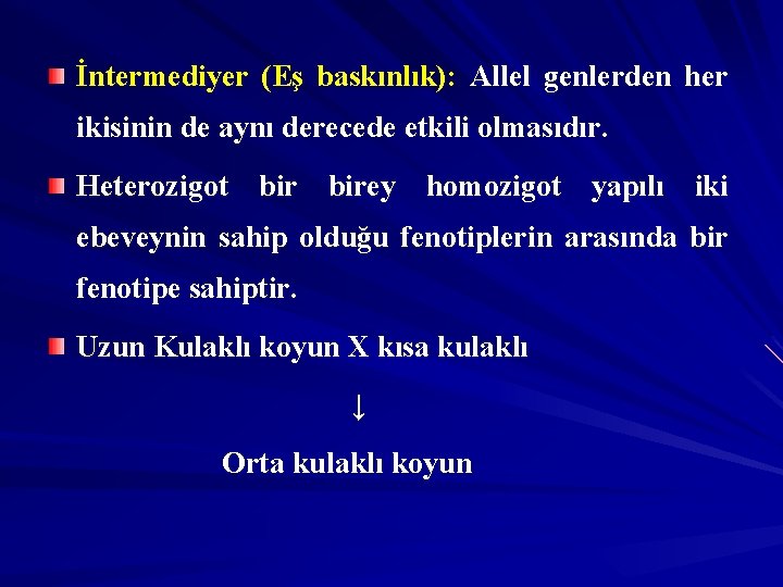 İntermediyer (Eş baskınlık): Allel genlerden her ikisinin de aynı derecede etkili olmasıdır. Heterozigot birey