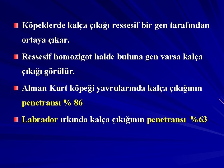 Köpeklerde kalça çıkığı ressesif bir gen tarafından ortaya çıkar. Ressesif homozigot halde buluna gen