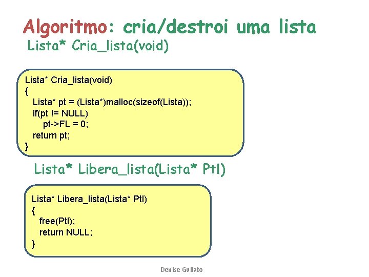 Algoritmo: cria/destroi uma lista Lista* Cria_lista(void) { Lista* pt = (Lista*)malloc(sizeof(Lista)); if(pt != NULL)