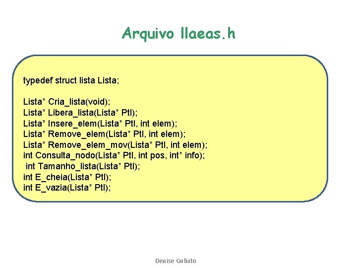 Arquivo llaeas. h typedef struct lista Lista; Lista* Cria_lista(void); Lista* Libera_lista(Lista* Ptl); Lista* Insere_elem(Lista*