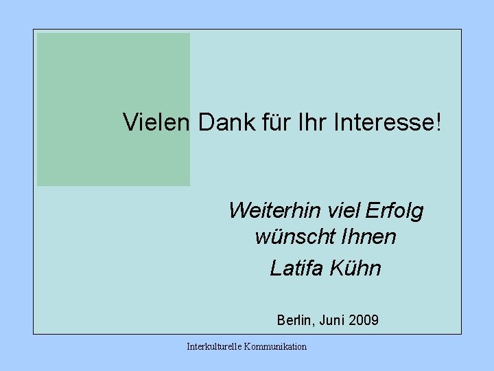 Vielen Dank für Ihr Interesse! Weiterhin viel Erfolg wünscht Ihnen Latifa Kühn Berlin, Juni