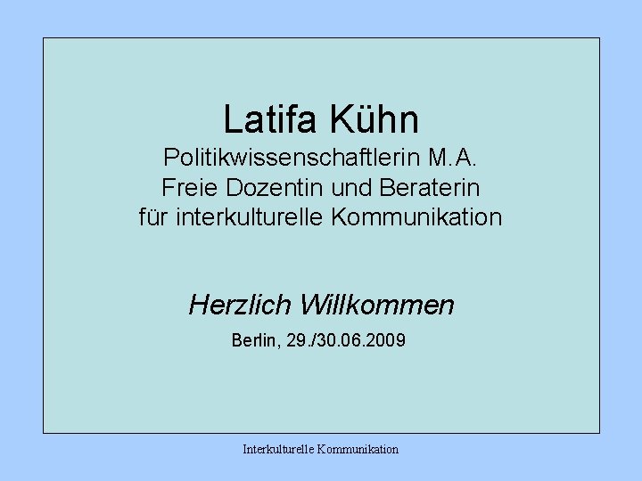 Latifa Kühn Politikwissenschaftlerin M. A. Freie Dozentin und Beraterin für interkulturelle Kommunikation Herzlich Willkommen
