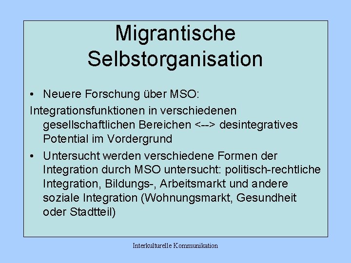 Migrantische Selbstorganisation • Neuere Forschung über MSO: Integrationsfunktionen in verschiedenen gesellschaftlichen Bereichen <--> desintegratives