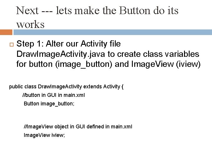 Next --- lets make the Button do its works Step 1: Alter our Activity