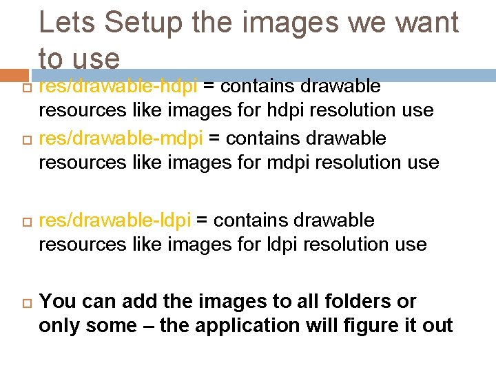 Lets Setup the images we want to use res/drawable-hdpi = contains drawable resources like