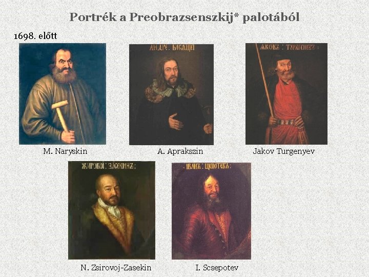 Portrék a Preobrazsenszkij* palotából 1698. előtt M. Naryskin N. Zsirovoj-Zasekin A. Aprakszin I. Scsepotev
