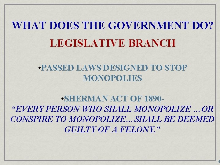 WHAT DOES THE GOVERNMENT DO? LEGISLATIVE BRANCH • PASSED LAWS DESIGNED TO STOP MONOPOLIES