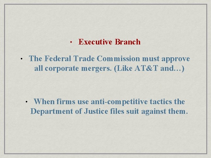  • Executive Branch The Federal Trade Commission must approve all corporate mergers. (Like