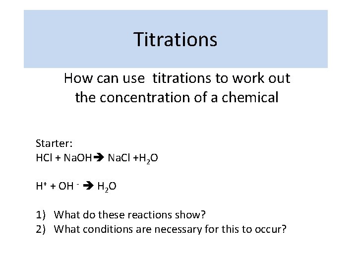 Titrations How can use titrations to work out the concentration of a chemical Starter: