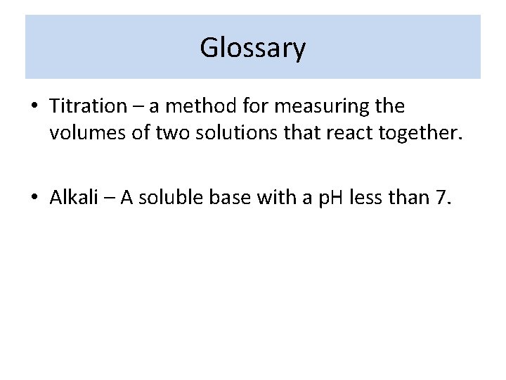 Glossary • Titration – a method for measuring the volumes of two solutions that