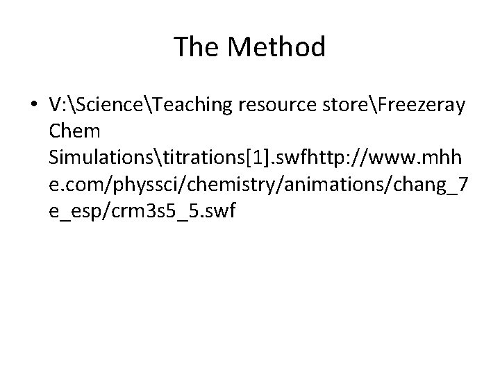 The Method • V: ScienceTeaching resource storeFreezeray Chem Simulationstitrations[1]. swfhttp: //www. mhh e. com/physsci/chemistry/animations/chang_7