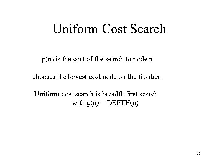 Uniform Cost Search g(n) is the cost of the search to node n chooses