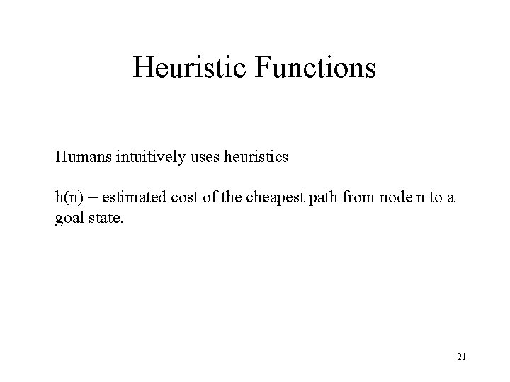 Heuristic Functions Humans intuitively uses heuristics h(n) = estimated cost of the cheapest path