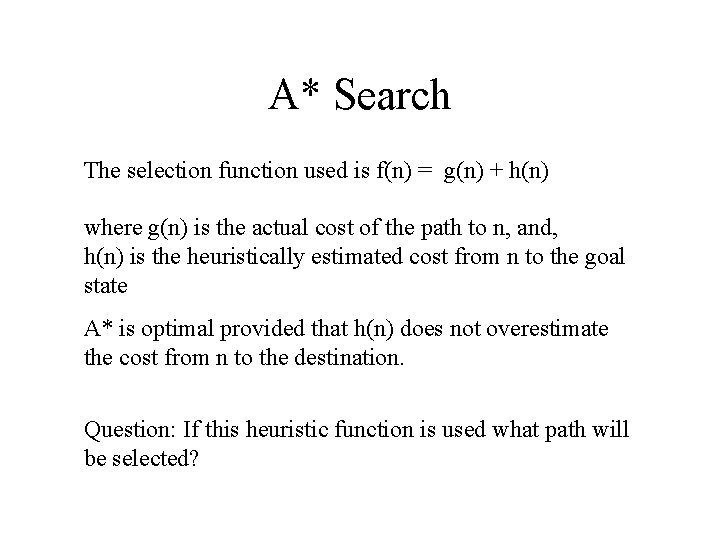 A* Search The selection function used is f(n) = g(n) + h(n) where g(n)