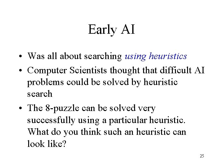 Early AI • Was all about searching using heuristics • Computer Scientists thought that