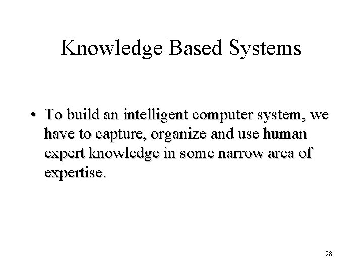Knowledge Based Systems • To build an intelligent computer system, we have to capture,