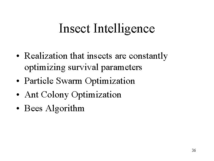 Insect Intelligence • Realization that insects are constantly optimizing survival parameters • Particle Swarm