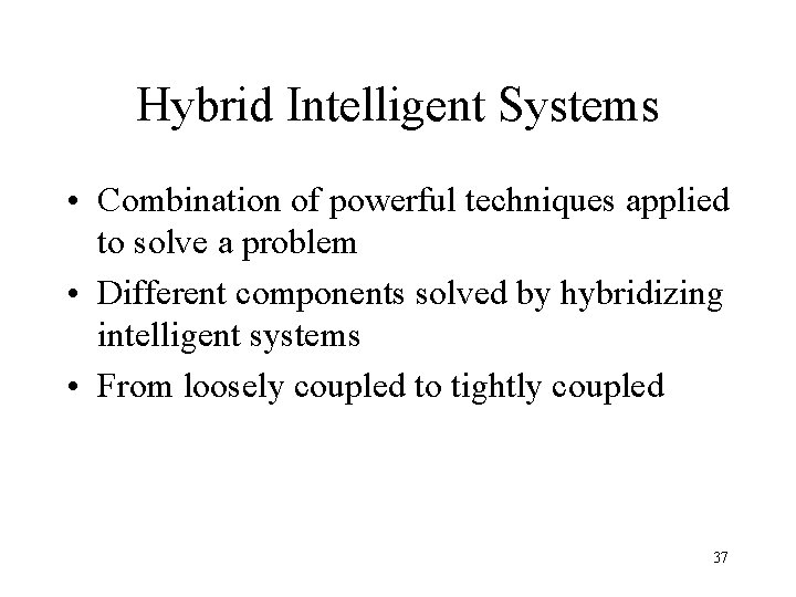 Hybrid Intelligent Systems • Combination of powerful techniques applied to solve a problem •